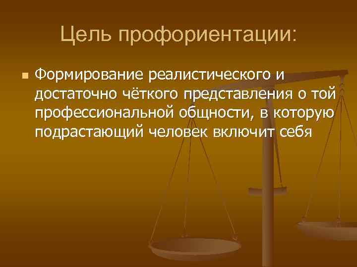   Цель профориентации: n  Формирование реалистического и достаточно чёткого представления о той