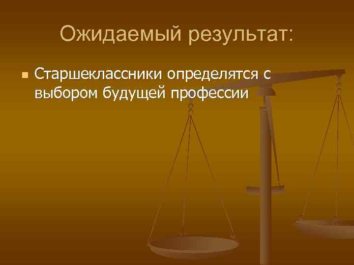   Ожидаемый результат: n  Старшеклассники определятся с выбором будущей профессии 