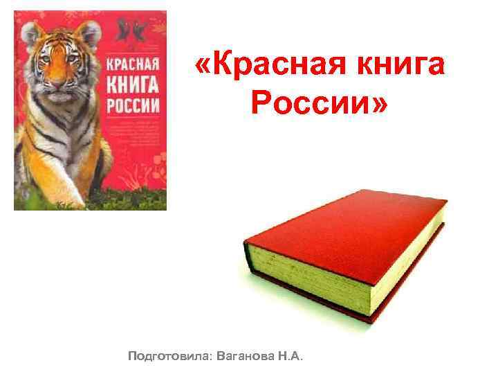    «Красная книга   России» Подготовила: Ваганова Н. А. 
