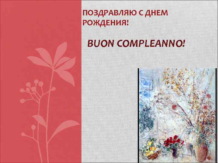 ПОЗДРАВЛЯЮ С ДНЕМ РОЖДЕНИЯ!  BUON COMPLEANNO! 