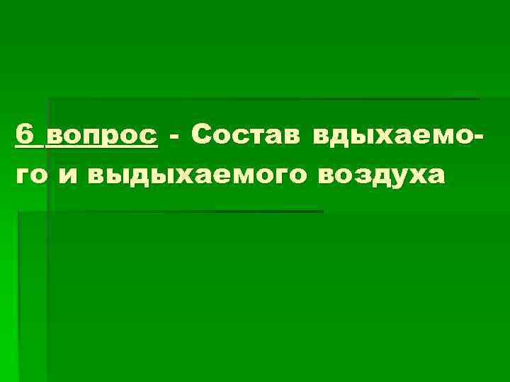 6 вопрос - Состав вдыхаемо- го и выдыхаемого воздуха 