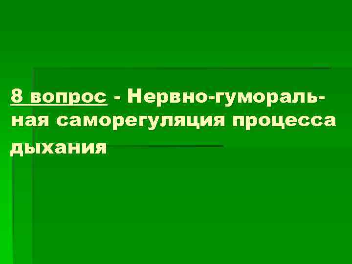 8 вопрос - Нервно-гумораль- ная саморегуляция процесса дыхания 