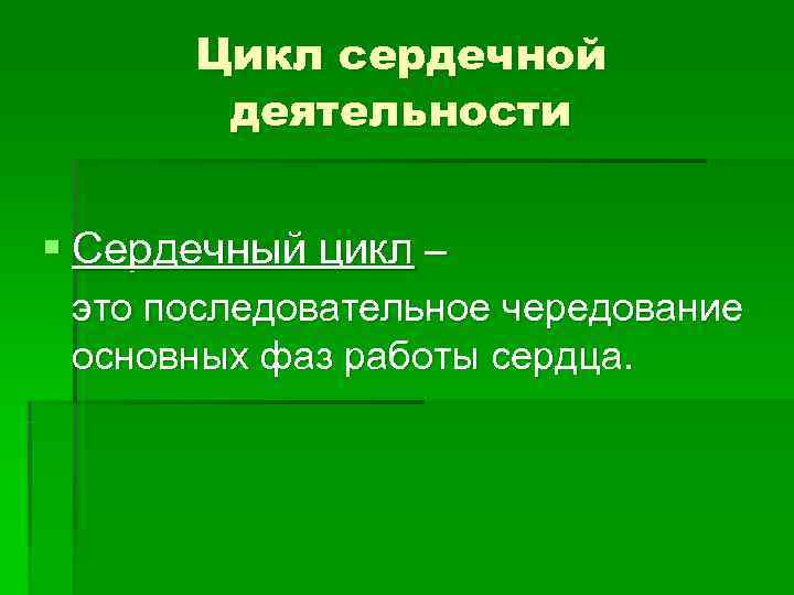  Цикл сердечной  деятельности  § Сердечный цикл – это последовательное чередование основных