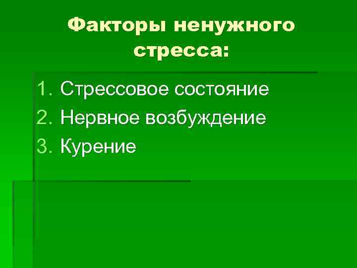 Факторы ненужного  стресса: 1.  Стрессовое состояние 2.  Нервное возбуждение 3.