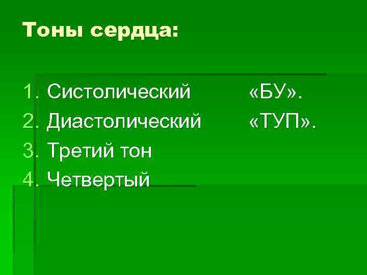 Тоны сердца:  1.  Систолический «БУ» . 2.  Диастолический  «ТУП» .