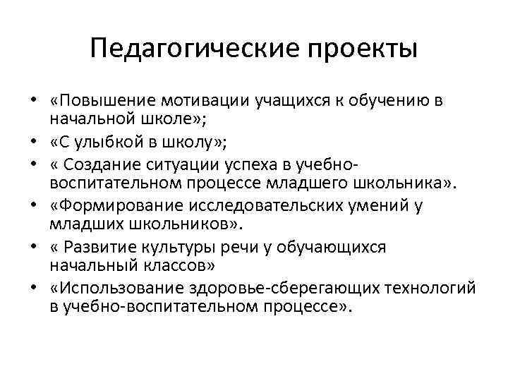  Педагогические проекты •  «Повышение мотивации учащихся к обучению в  начальной школе»
