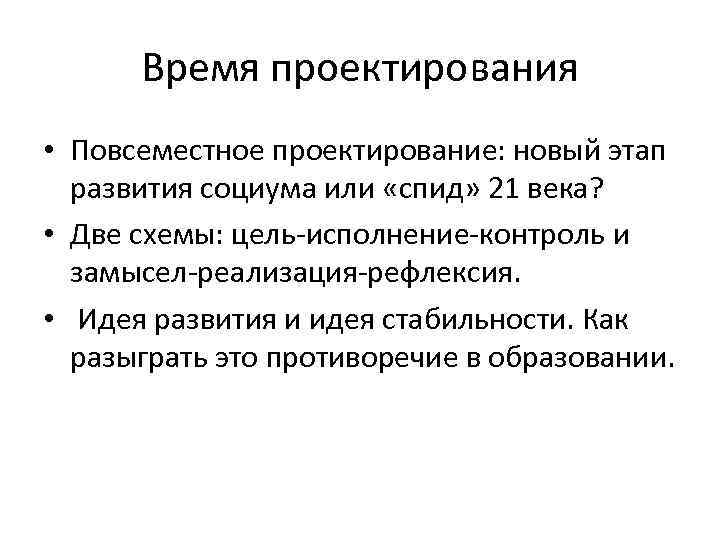  Время проектирования • Повсеместное проектирование: новый этап  развития социума или «спид» 21