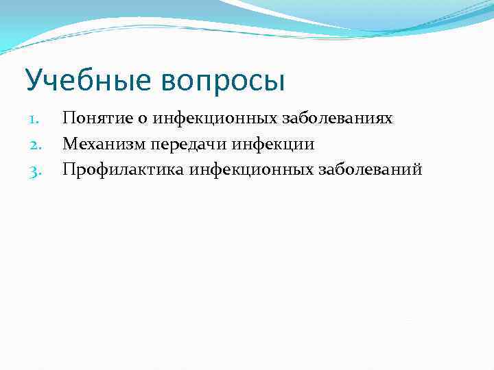 Учебные вопросы 1.  Понятие о инфекционных заболеваниях 2.  Механизм передачи инфекции 3.