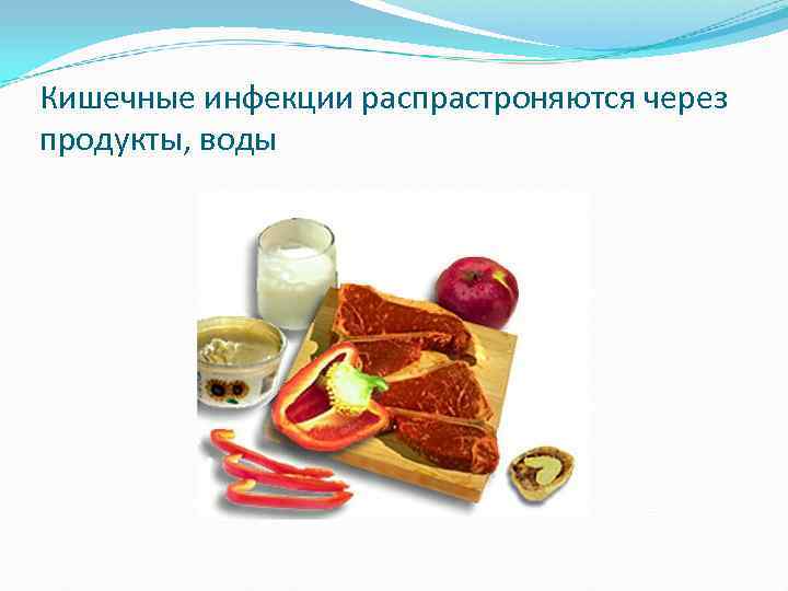 Кишечные инфекции распрастроняются через продукты, воды 