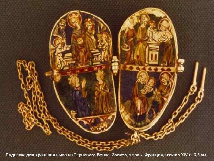 Подвеска для хранения шипа из Тернового Венца. Золото, эмаль. Франция, начало XIV в. 3,