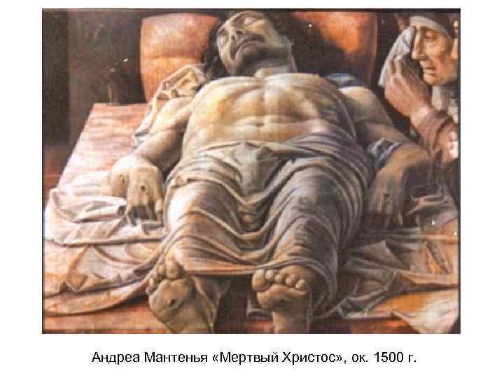 Андреа Мантенья «Мертвый Христос» , ок. 1500 г.  