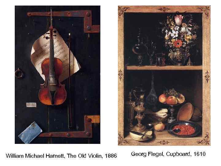 William Michael Harnett, The Old Violin, 1886  Georg Flegel, Cupboard, 1610 