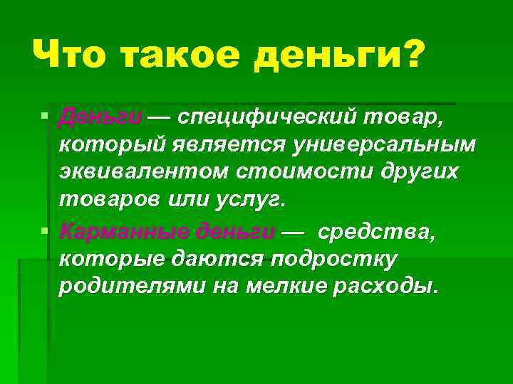 Что такое деньги? § Деньги — специфический товар,  который является универсальным  эквивалентом