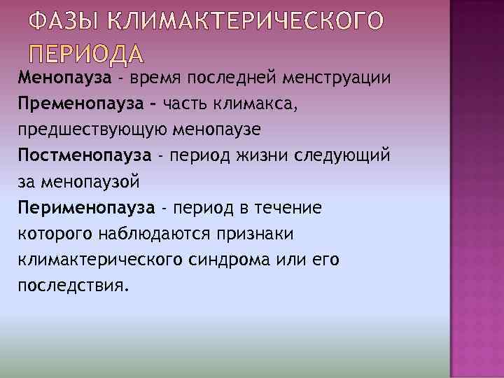 Менопауза - время последней менструации Пременопауза – часть климакса, предшествующую менопаузе Постменопауза - период