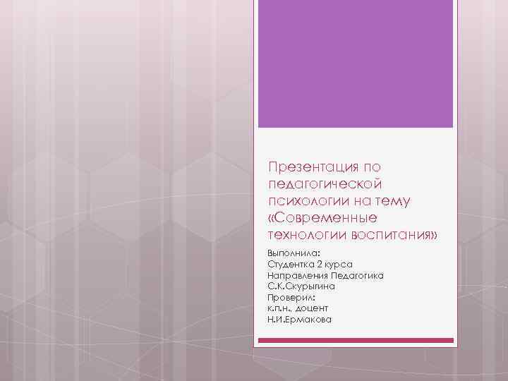 Презентация по педагогической психологии на тему «Современные технологии воспитания» Выполнила: Студентка 2 курса Направления