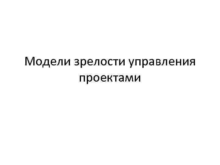 Модели зрелости проекта. Модель зрелости управления проектами (рм2.