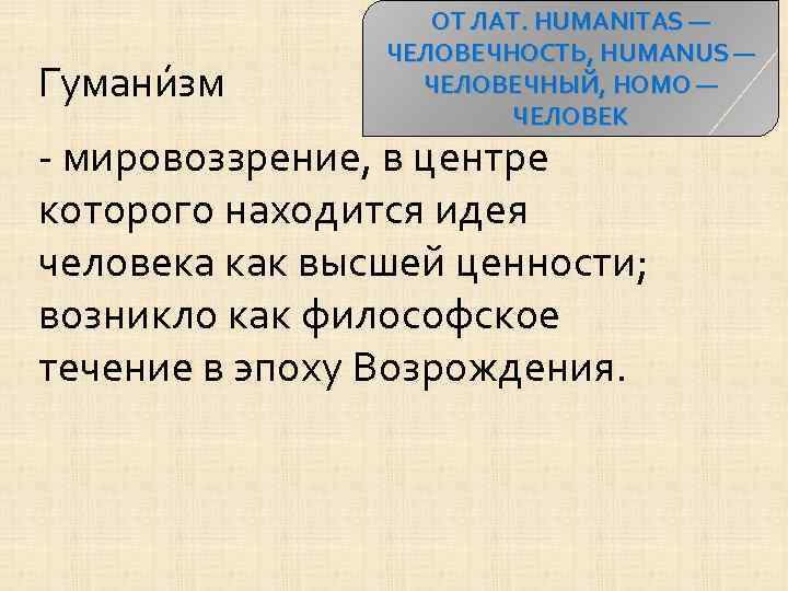     ОТ ЛАТ. HUMANITAS —   ЧЕЛОВЕЧНОСТЬ, HUMANUS — Гумани