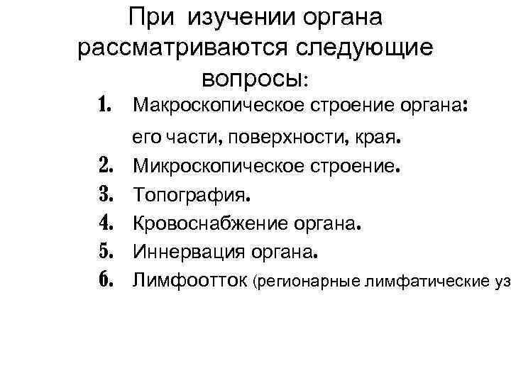   При изучении органа рассматриваются следующие   вопросы:  1.  Макроскопическое