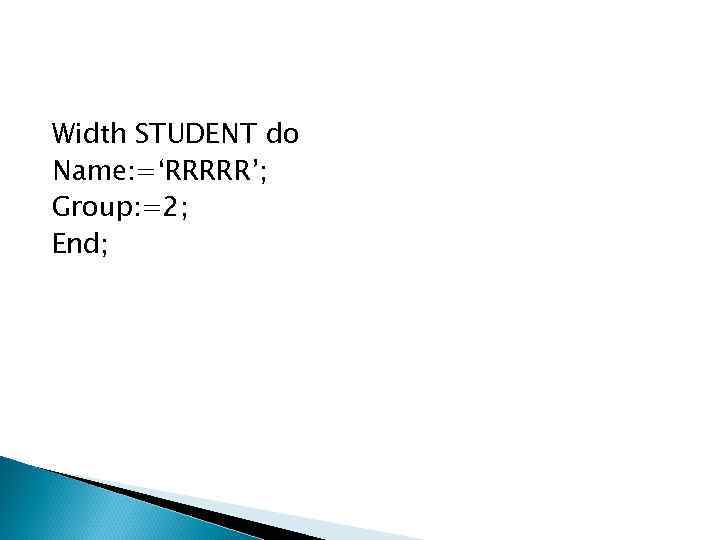 Width STUDENT do Name: =‘RRRRR’; Group: =2; End; 