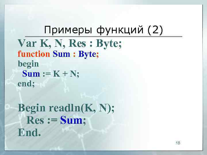  Примеры функций (2) Var K, N, Res : Byte; function Sum : Byte;