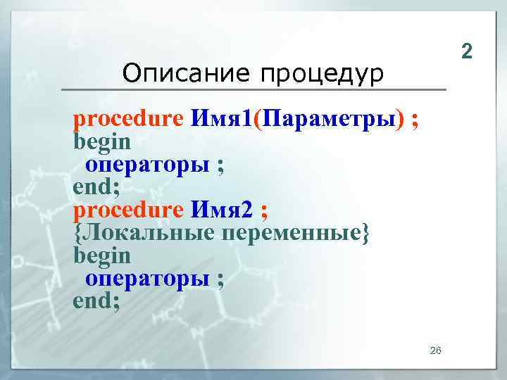       2  Описание процедур procedure Имя 1(Параметры) ;