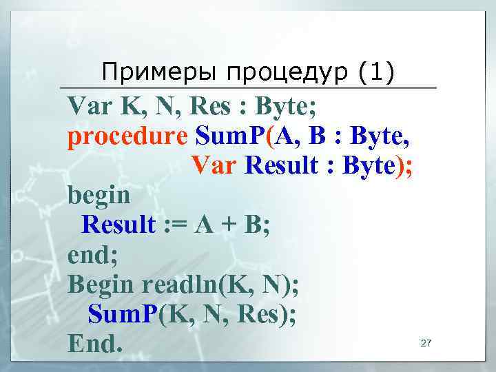  Примеры процедур (1) Var K, N, Res : Byte; procedure Sum. P(A, B