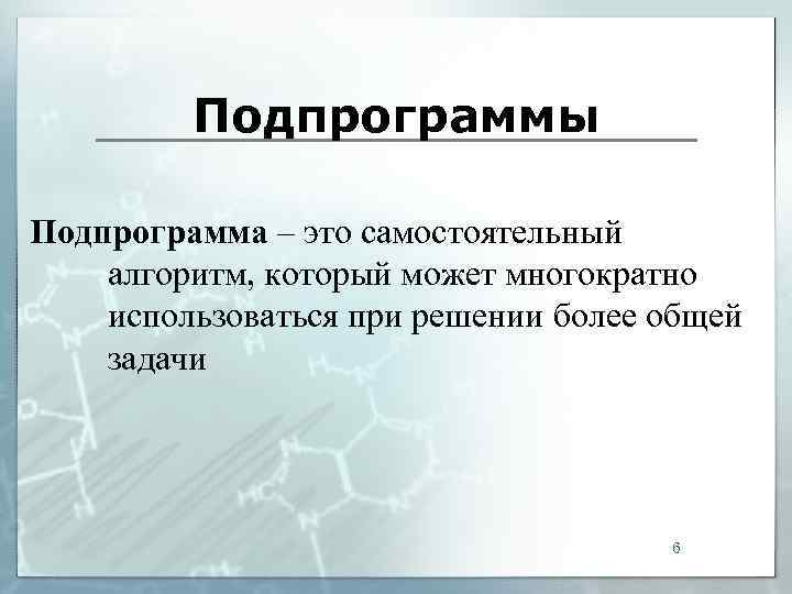    Подпрограммы Подпрограмма – это самостоятельный алгоритм, который может многократно использоваться при