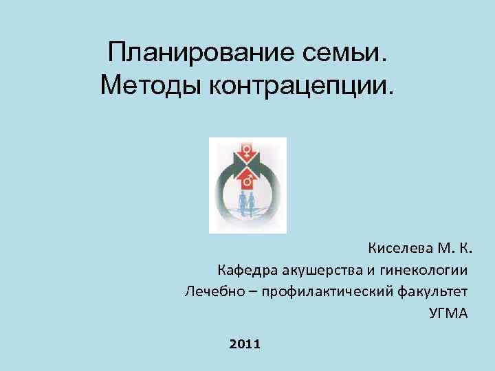Планирование семьи. Методы контрацепции.       Киселева М. К. 