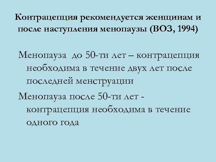 Контрацепция рекомендуется женщинам и после наступления менопаузы (ВОЗ, 1994) Менопауза до 50 -ти лет