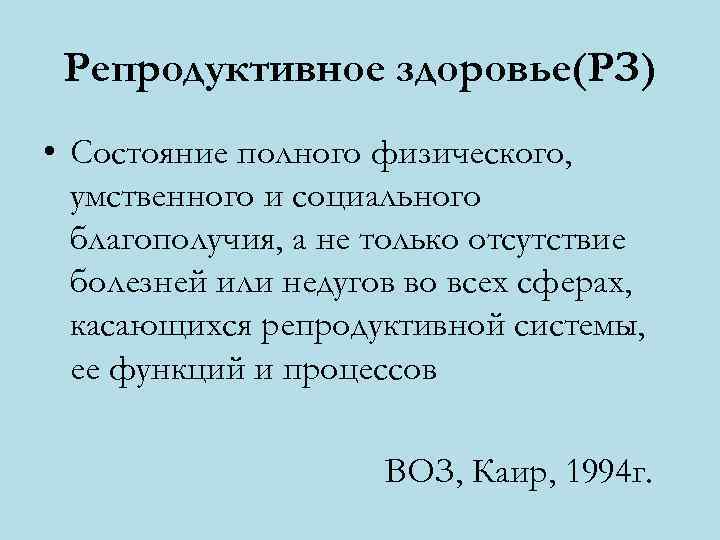  Репродуктивное здоровье(РЗ) • Состояние полного физического,  умственного и социального  благополучия, а