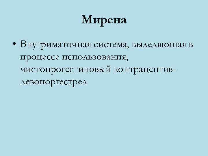    Мирена • Внутриматочная система, выделяющая в  процессе использования,  чистопрогестиновый