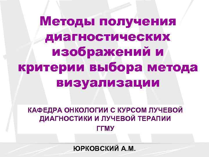   Методы получения  диагностических изображений и критерии выбора метода визуализации  КАФЕДРА