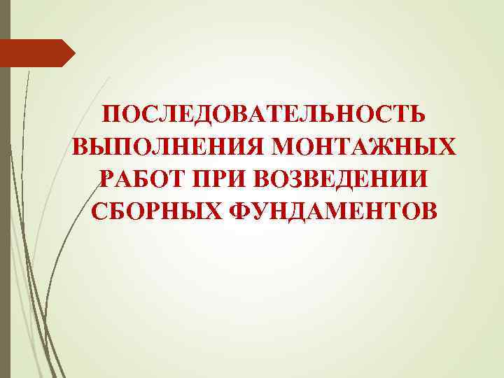  ПОСЛЕДОВАТЕЛЬНОСТЬ ВЫПОЛНЕНИЯ МОНТАЖНЫХ  РАБОТ ПРИ ВОЗВЕДЕНИИ  СБОРНЫХ ФУНДАМЕНТОВ 