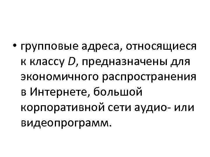  • групповые адреса, относящиеся  к классу D, предназначены для  экономичного распространения