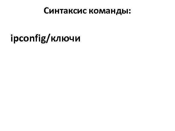  Синтаксис команды:  ipconfig/ключи 