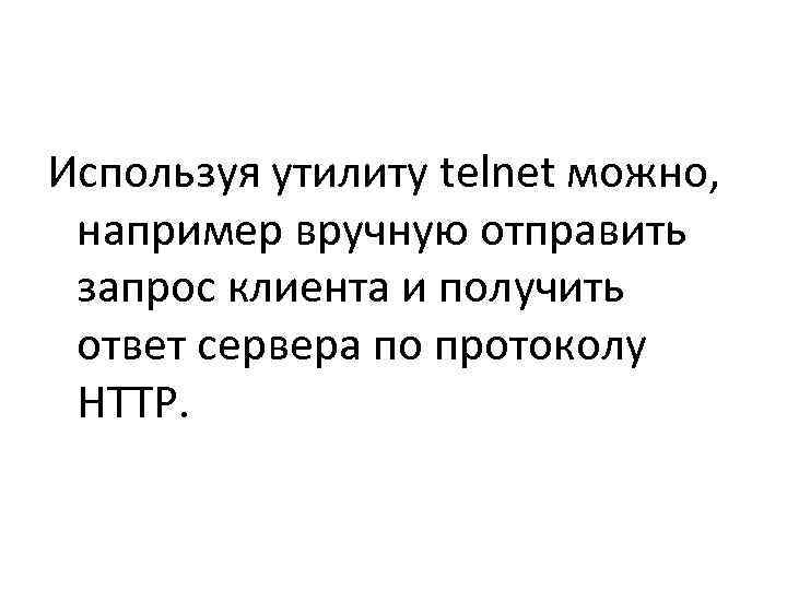 Используя утилиту telnet можно,  например вручную отправить  запрос клиента и получить 
