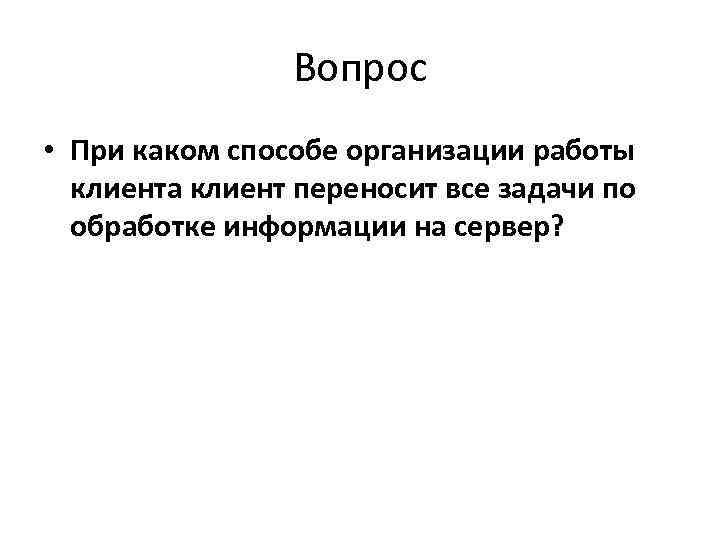    Вопрос • При каком способе организации работы  клиента клиент переносит