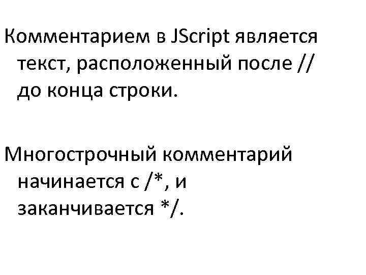 >Комментарием в JScript является текст, расположенный после // до конца строки.  Многострочный комментарий