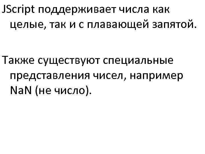 >JScript поддерживает числа как  целые, так и с плавающей запятой.  Также существуют