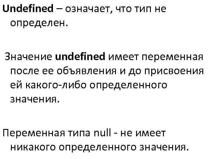 >Undefined – означает, что тип не определен.  Значение undefined имеет переменная после ее