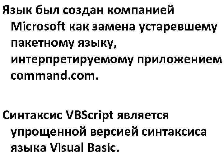 Язык был создан компанией Microsoft как замена устаревшему пакетному языку,  интерпретируемому приложением command.