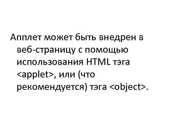 Апплет может быть внедрен в веб-страницу с помощью использования HTML тэга <applet>, или (что