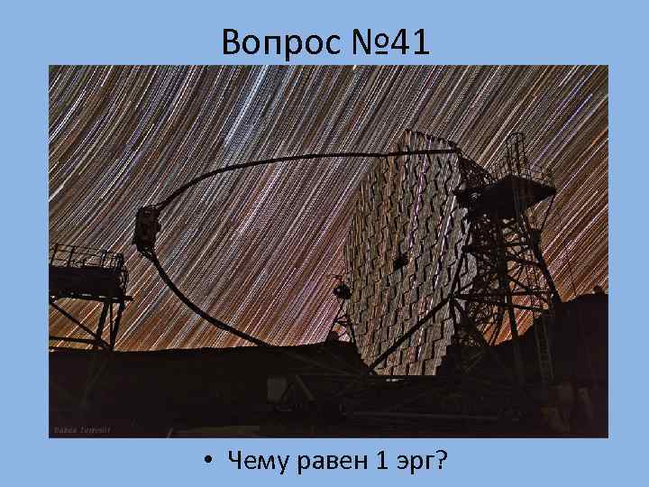  Вопрос № 41 • Чему равен 1 эрг? 