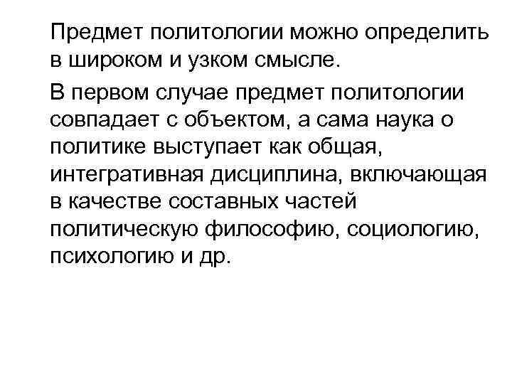 Предмет политологии можно определить в широком и узком смысле. В первом случае предмет политологии