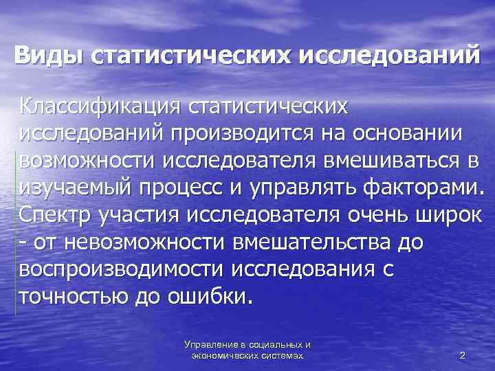 Виды статистических исследований Классификация статистических исследований производится на основании возможности исследователя вмешиваться в изучаемый
