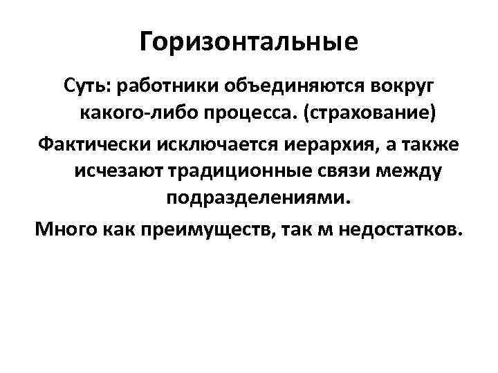 Горизонтальные Суть: работники объединяются вокруг какого-либо процесса. (страхование) Фактически Горизонтальные Суть: работники объединяются вокруг какого-либо процесса. (страхование) Фактически