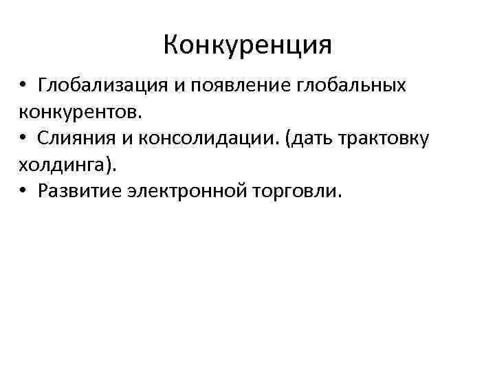    Конкуренция • Глобализация и появление глобальных конкурентов.  • Слияния и