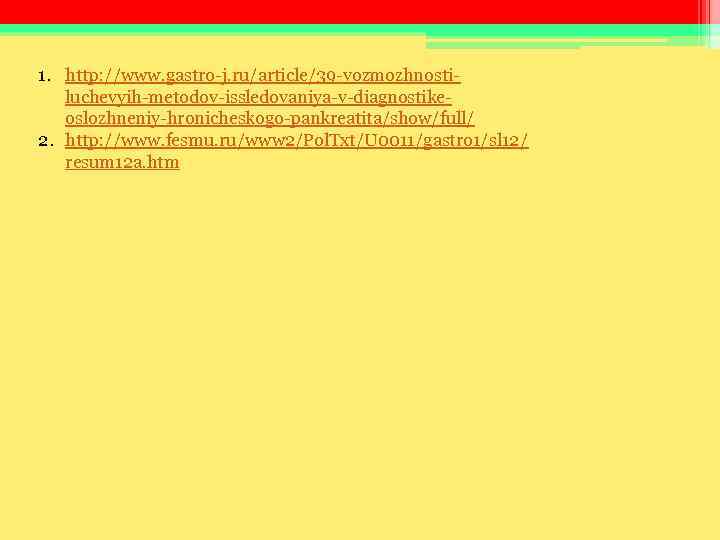 1. http: //www. gastro-j. ru/article/39 -vozmozhnosti- luchevyih-metodov-issledovaniya-v-diagnostike- oslozhneniy-hronicheskogo-pankreatita/show/full/ 2. http: //www. fesmu. 1. http: //www. gastro-j. ru/article/39 -vozmozhnosti- luchevyih-metodov-issledovaniya-v-diagnostike- oslozhneniy-hronicheskogo-pankreatita/show/full/ 2. http: //www. fesmu.