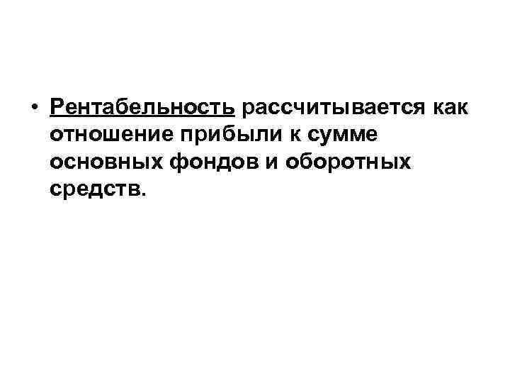 • Рентабельность рассчитывается как отношение прибыли к сумме основных фондов и • Рентабельность рассчитывается как отношение прибыли к сумме основных фондов и
