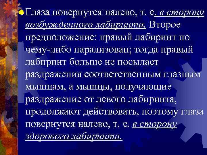 ® Глазаповернутся налево, т. е. в сторону возбужденного лабиринта. Второе предположение: правый лабиринт по